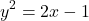 \[ y^2 = 2x - 1 \]