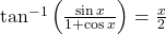 \tan^{-1} \left( \frac{\sin x}{1 + \cos x} \right) = \frac{x}{2}
