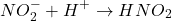 \[NO_2^- + H^+ \rightarrow HNO_2\]