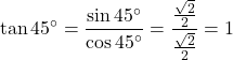 \[ \tan 45^\circ = \frac{\sin 45^\circ}{\cos 45^\circ} = \frac{\frac{\sqrt{2}}{2}}{\frac{\sqrt{2}}{2}} = 1 \]