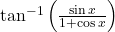 \tan^{-1} \left( \frac{\sin x}{1 + \cos x} \right)