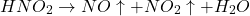 \[HNO_2 \rightarrow NO \uparrow + NO_2 \uparrow + H_2O\]