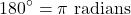 \[180^\circ = \pi \text{ radians}\]