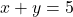 \[ x + y = 5 \]